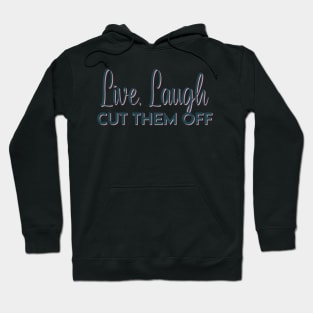 Live, Laugh, Cut Them Off Hoodie